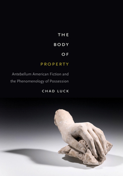 Paperback The Body of Property: Antebellum American Fiction and the Phenomenology of Possession Book