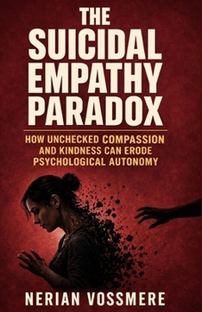 Paperback The Suicidal Empathy Paradox: How Unchecked Compassion and Kindness Can Erode Psychological Autonomy Book