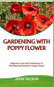 Paperback Gardening with Poppy Flower: Beginners Tips And Techniques To Planting And Caring For Poppy Flower Book