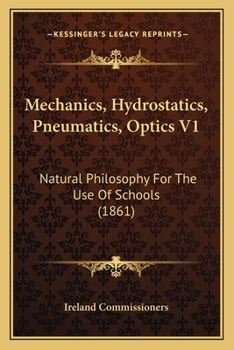 Paperback Mechanics, Hydrostatics, Pneumatics, Optics V1: Natural Philosophy For The Use Of Schools (1861) Book