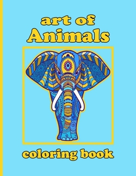 Paperback art of Animals coloring book: Coloring Book with Lions, Elephants, Owls, Horses, Dogs, Cats, and Many More! (Animals with Patterns Coloring Books) Book