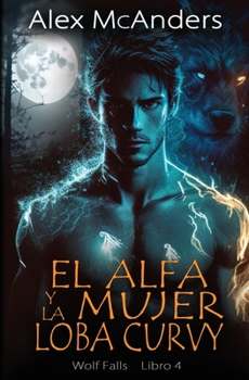 L'Alpha de La Louve Pulpeuse: Une Romance de Loup Métamorphe - Book #4 of the Wolf Falls (Love is Love: Steamy Shifter Romance)