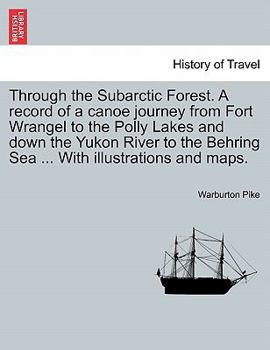 Paperback Through the Subarctic Forest. a Record of a Canoe Journey from Fort Wrangel to the Polly Lakes and Down the Yukon River to the Behring Sea ... with Il Book
