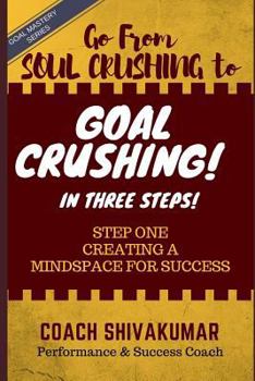 Paperback Go from Soul Crushing to Goal Crushing in 3 Steps: Step One- Creating a Mindspace for Success Book