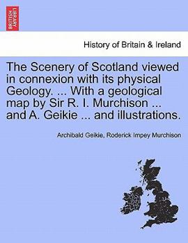 Paperback The Scenery of Scotland Viewed in Connexion with Its Physical Geology. ... with a Geological Map by Sir R. I. Murchison ... and A. Geikie ... and Illu Book