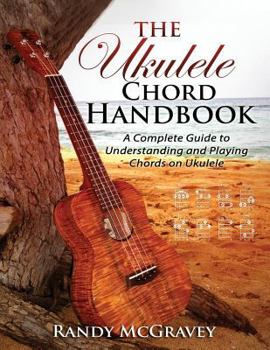 Paperback The Ukulele Chord Handbook: A Complete Guide to Understanding and Playing Chords on Ukulele Book