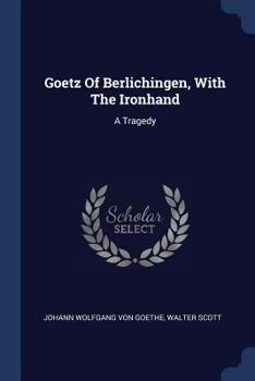 Paperback Goetz Of Berlichingen, With The Ironhand: A Tragedy Book