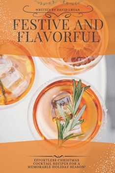 Paperback Festive and Flavorful: Effortless Christmas Cocktail Recipes for a Memorable Holiday Season! Book