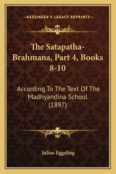 Paperback The Satapatha-Brahmana, Part 4, Books 8-10: According To The Text Of The Madhyandina School (1897) Book