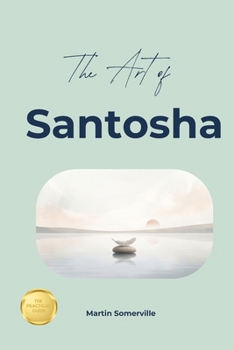 The Art of Santosha: The Beautiful Sanskrit Idea of Loving What Is. (Books on Beautiful Ideas)