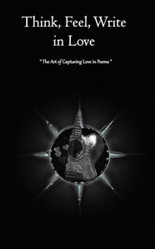 Paperback Think, Feel and Write in Love: The Art of Capturing Love in Poems Book