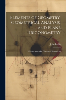 Paperback Elements of Geometry, Geometrical Analysis, and Plane Trigonometry: With an Appendix, Notes and Illustrations Book