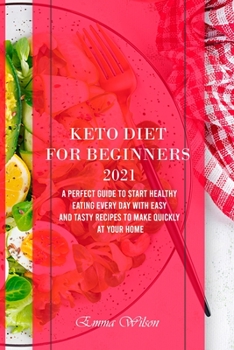 Paperback Keto Diet For Beginners 2021: A Perfect Guide To Start Healthy Eating Every Day with Easy and Tasty Recipes to Make Quickly at Your Home Book