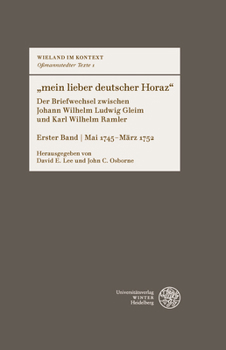 Mein Lieber Deutscher Horaz: Der Briefwechsel Zwischen Johann Wilhelm Ludwig Gleim Und Karl Wilhelm Ramler (Wieland Im Kontext. Ossmannstedter Texte, 1)