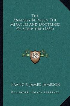 Paperback The Analogy Between The Miracles And Doctrines Of Scripture (1852) Book