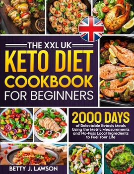 Paperback The XXL Keto Diet Cookbook for Beginners: 2000 Days of Delectable Ketosis Meals Using the Metric Measurements and No-Fuss Local Ingredients to Fuel Yo Book