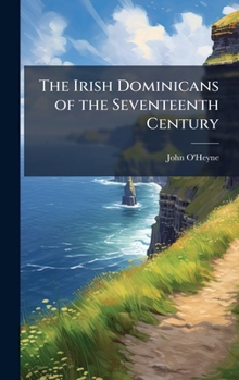 The Irish Dominicans Of The Seventeenth Century: Ancient Dominican Foundations In Ireland