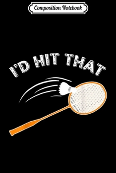 Paperback Composition Notebook: I'd Hit That Funny Badminton Game Sport Tournament Journal/Notebook Blank Lined Ruled 6x9 100 Pages Book