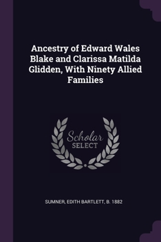 Ancestry of Edward Wales Blake and Clarissa Matilda Glidden, With Ninety Allied Families