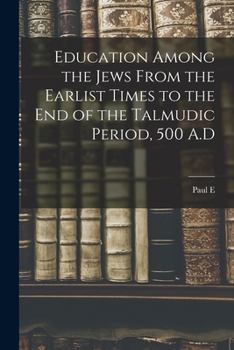 Education Among The Jews, From The Earliest Times To The End Of The Talmudic Period, 500 A.D.