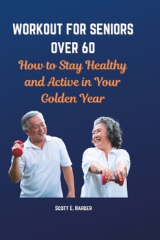 Paperback Workout for Seniors Over 60: How to Stay Healthy and Active in Your Golden Year Book