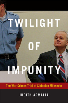 Hardcover Twilight of Impunity: The War Crimes Trial of Slobodan Milosevic Book