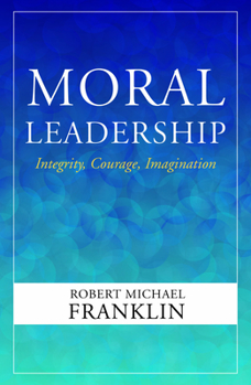 Paperback Moral Leadership: Integrity, Courage, Imagination Book