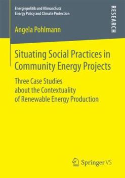 Paperback Situating Social Practices in Community Energy Projects: Three Case Studies about the Contextuality of Renewable Energy Production Book