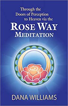 Paperback Through the Doors of Perception to Heaven Via the Rose Way Meditation: Ascend the Sacred Chakra Stairwell, Develop Psychic Abilities, Spiritual Consci Book