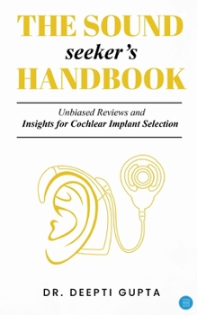 Paperback The Sound Seeker's Handbook: Unbiased Reviews and Insights for Cochlear Implant Selection Book