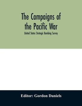The campaigns of the Pacific war; United States Strategic Bombing Survey