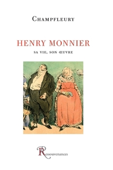 Henry Monnier. Sa vie, son oeuvre (French Edition)