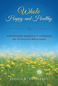 Paperback Whole Happy and Healthy: A Revolutionary Approach to Understanding and Thriving with Mental Illness Book