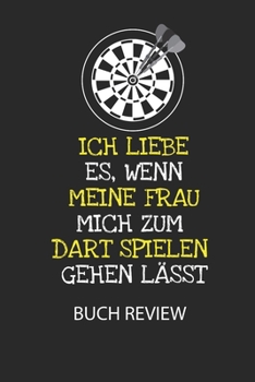Ich liebe es, wenn meine Frau mich zum Dart spielen gehen lässt. - Buch Review: Arbeitsbuch, um deine Lieblingsbücher zu bewerten und dauerhaft festzuhalten! (German Edition)