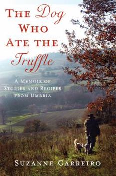 Hardcover The Dog Who Ate the Truffle: A Memoir of Stories and Recipes from Umbria Book