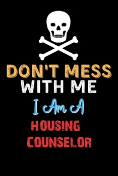 Paperback Don't Mess With Me I Am A HOUSING COUNSELOR - Funny HOUSING COUNSELOR Notebook And Journal Gift Ideas: Lined Notebook / Journal Gift, 120 Pages, 6x9, Book