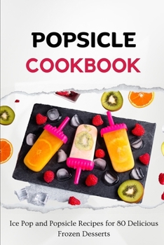 Paperback Popsicle Cookbook: Ice Pop and Popsicle Recipes for 80 Delicious Frozen Desserts Book