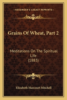 Paperback Grains Of Wheat, Part 2: Meditations On The Spiritual Life (1883) Book