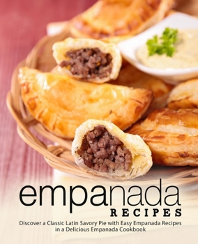 Paperback Empanada Recipes: Discover a Classic Latin Savory Pie with Easy Empanada Recipes in a Delicious Empanada Cookbook Book