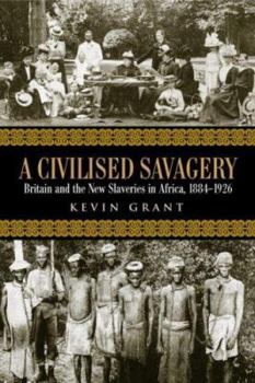 Paperback A Civilised Savagery: Britain and the New Slaveries in Africa, 1884-1926 Book