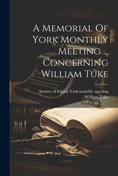 Paperback A Memorial Of York Monthly Meeting ... Concerning William Tuke Book