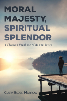 Paperback Moral Majesty, Spiritual Splendor: A Christian Handbook of Human Basics Book