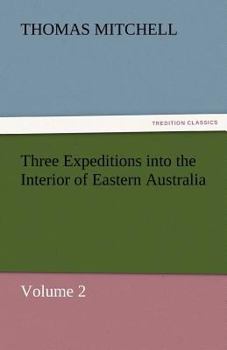 Paperback Three Expeditions Into the Interior of Eastern Australia Book