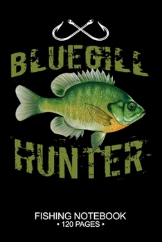 Bluegill Sunfish Hunter Fishing Notebook 120 Pages: 6"x 9'' Blank Paper Fishing Notebook Cool Freshwater Game Fish Saltwater Fly Fishes Journal Composition Notebook Notes Day Planner Notepad