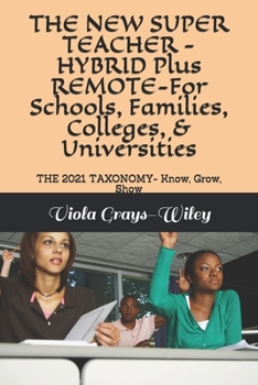 Paperback THE NEW SUPER TEACHER - HYBRID Plus REMOTE-For Schools, Families, Colleges, & Universities: THE 2021 TAXONOMY- Know, Grow, Show Book