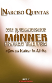Hardcover WIE AFRIKANISCHE MÄNNER FRAUEN TREFFEN - Narciso Quintas: Sex als Kultur in Afrika [German] Book