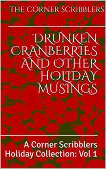 Paperback Drunken Cranberries and other Holiday Musings: A Corner Scribblers Holiday Collection: Vol 1 (Corner Scribblers Quarterly Collections) Book