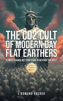 Paperback The CO2 Cult of Modern Day Flat Earthers: Climate Change Net Zero Scam to Destroy the West Book