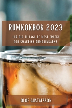 Rumkokbok 2023: Lär dig tillaga de mest fräcka och smakrika rumdrinkarna