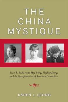 Paperback The China Mystique: Pearl S. Buck, Anna May Wong, Mayling Soong, and the Transformation of American Orientalism Book